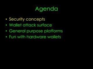 Agenda
• Security concepts
• Wallet attack surface
• General purpose platforms
• Fun with hardware wallets
 