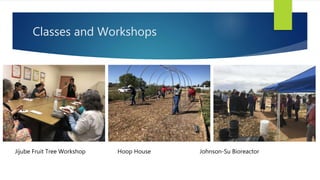 Classes and Workshops
Jijube Fruit Tree Workshop Hoop House Johnson-Su Bioreactor
 