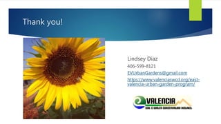 Thank you!
Lindsey Díaz
406-599-8121
EVUrbanGardens@gmail.com
https://www.valenciaswcd.org/east-
valencia-urban-garden-program/
 