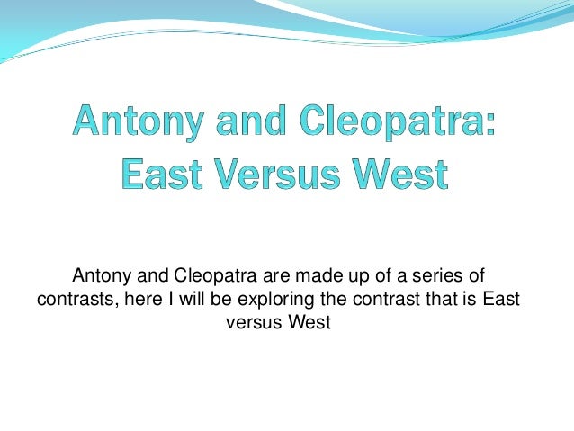 My English Essay Antony And Cleopatra Are Made Up Of A Series Ofcontrasts Here I Will Be Exploring Business Plan Essay also Apa Format For Essay Paper Antony And Cleopatra East Versus West A Thesis For An Essay Should