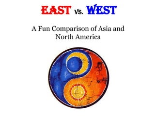 A Fun Comparison of Asia and
North America
 