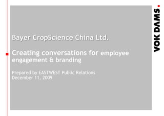 Bayer CropScience China Ltd. Creating conversations for employee engagement & brandingPrepared by EASTWEST Public RelationsDecember 11, 2009 