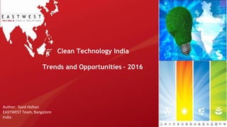 Clean Technology India
Trends and Opportunities - 2016
Author: Syed Hafeez
EASTWEST Team, Bangalore
India
 