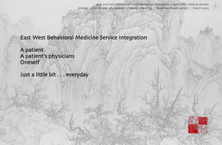 east and west behavioral medicine service integration | core clinic medical section	

andrew schechterman phd director of design planning | mcpn healthcare system | march 2005 	


	

	

East West Behavioral Medicine Service Integration	

	

A patient	

A patient's physicians	

Oneself	

	

Just a little bit . . . everyday

 