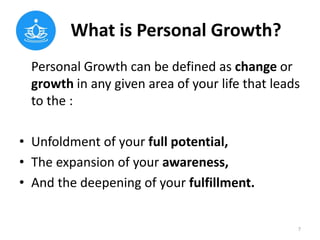 What is Personal Growth?
Personal Growth can be defined as change or
growth in any given area of your life that leads
to t...