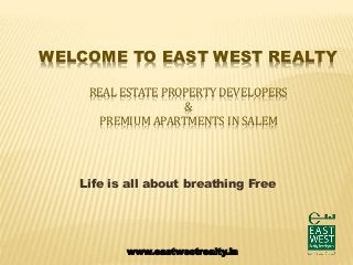 WELCOME TO EAST WEST REALTY
REAL ESTATE PROPERTY DEVELOPERS
&
PREMIUM APARTMENTS IN SALEM
Life is all about breathing Free
www.eastwestrealty.in
 