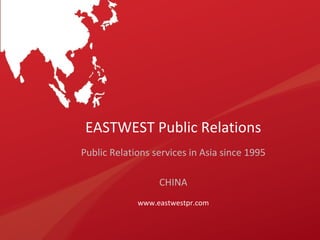 EASTWEST Public Relations
Public Relations services in Asia since 1995
CHINA
www.eastwestpr.com
 