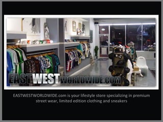 EASTWESTWORLDWIDE.com is your lifestyle store specializing in premium street wear, limited edition clothing and sneakers 