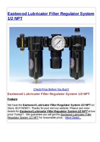 Eastwood Lubricator Filter Regulator System
1/2 NPT
Check Price Before You Buy!!!
Eastwood Lubricator Filter Regulator System 1/2 NPT
Feature
We have the Eastwood Lubricator Filter Regulator System 1/2 NPT on
Store. BUYNOW!!!. Thanks for your visit our website. Please see more
details for Eastwood Lubricator Filter Regulator System 1/2 NPT at low
price Today!!! . We guarantee you will get the Eastwood Lubricator Filter
Regulator System 1/2 NPT for reasonable price. - More Detail...
 