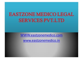 EASTZONE MEDICO LEGAL
SERVICES PVT.LTD
WWW.eastzonemedico.com
www.eastzonemedico.in
 