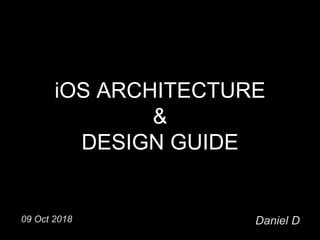 iOS ARCHITECTURE
&
DESIGN GUIDE
Daniel D09 Oct 2018
 