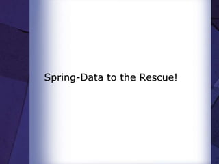 Spring-Data to the Rescue!
 