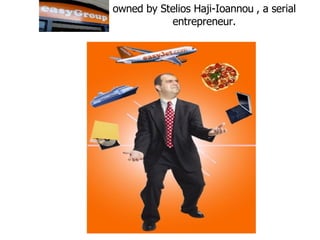 owned by Stelios Haji-Ioannou   , a serial entrepreneur. 