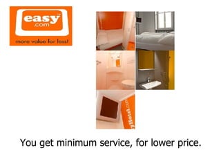 You get minimum service, for lower price. 