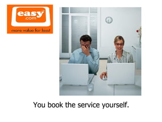 You book the service yourself. 