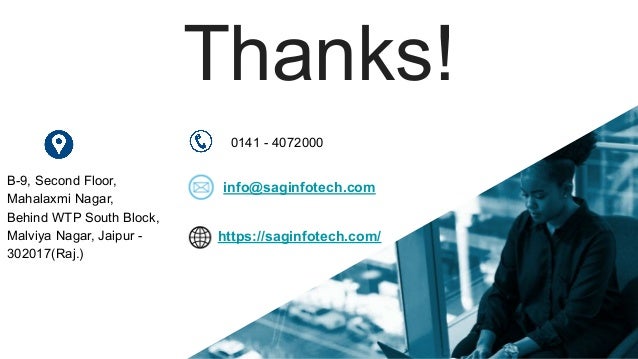 18
Thanks!
B-9, Second Floor,
Mahalaxmi Nagar,
Behind WTP South Block,
Malviya Nagar, Jaipur -
302017(Raj.)
0141 - 4072000
info@saginfotech.com
https://saginfotech.com/