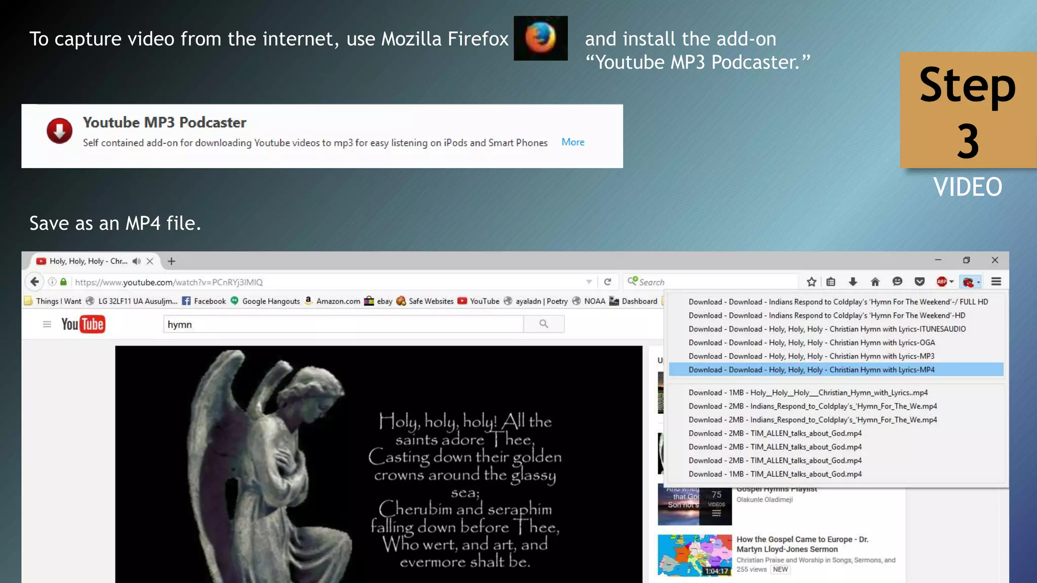 To capture video from the internet, use Mozilla Firefox and install the add-on
“Youtube MP3 Podcaster.”
Save as an MP4 file.
Step
3
VIDEO
 