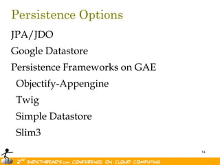Persistence OptionsJPA/JDOGoogle DatastorePersistence Frameworks on GAE  Objectify-Appengine  Twig  Simple Datastore  Slim3