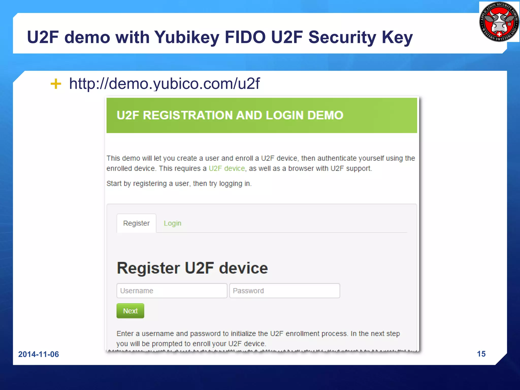 U2F demo with YubikeyFIDO U2F Security Key 
http://demo.yubico.com/u2f 
2014-11-06 15 
