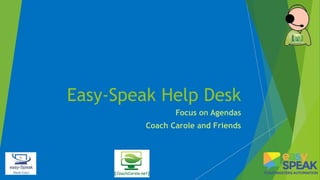 Easy-Speak Help Desk
Focus on Agendas
Coach Carole and Friends
 