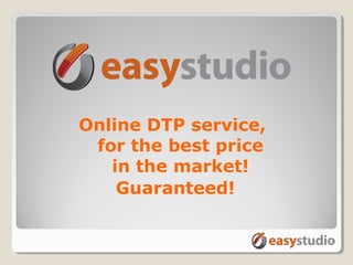 Online DTP service,
 for the best price
   in the market!
    Guaranteed!
 