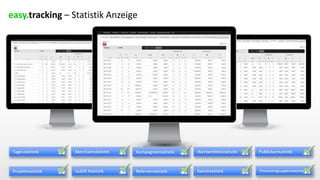 easy.tracking – Statistik Anzeige
Tagesstatistik
Projektstatistik ProvisionsgruppenstatistikKanalstatistikReferrerstatistikSubID Statistik
Merchantstatistik Kampagnenstatistik PublisherstatistikWerbemittelstatistik
 