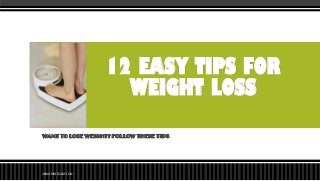 12 EASY TIPS FOR
WEIGHT LOSS
WANT TO LOSE WEIGHT? FOLLOW THESE TIPS

ABMACHINESGUIDE.COM

 