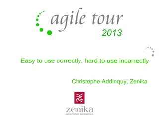 Easy to use correctly, hard to use incorrectly
Christophe Addinquy, Zenika
 