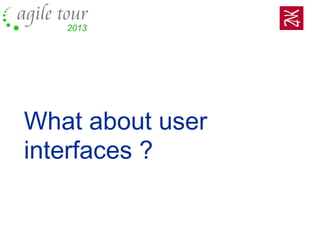 What about user
interfaces ?
 