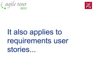 It also applies to
requirements user
stories...
 
