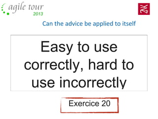 Can the advice be applied to itself
Easy to use
correctly, hard to
use incorrectly
Exercice 20
 