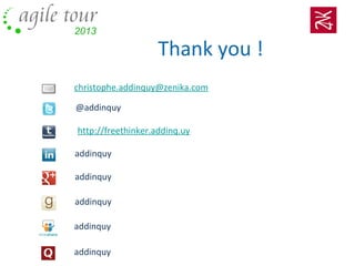 Thank you !
christophe.addinquy@zenika.com
@addinquy
http://freethinker.addinq.uy
addinquy
addinquy
addinquy
addinquy
addinquy
 