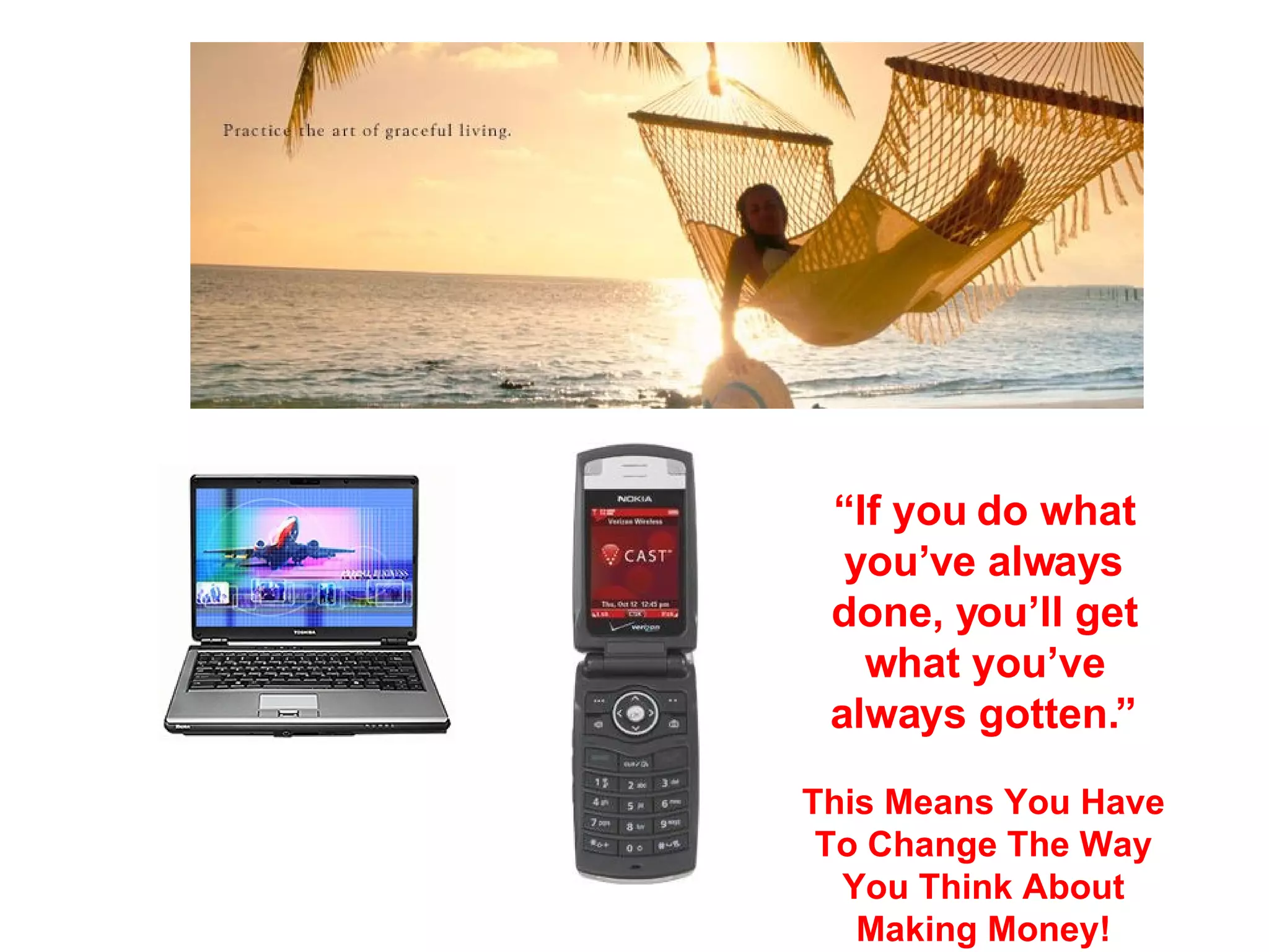 “ If you do what you’ve always done, you’ll get what you’ve always gotten.” This Means You Have To Change The Way You Think About Making Money! 