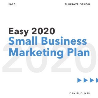 Easy 2020
DANIEL DUKES
SUREFAZE DESIGN2020
2020
Small Business
Marketing Plan
 