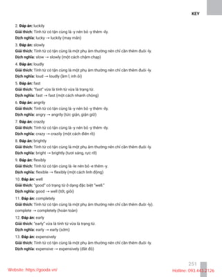 KEY
251
3. slowly
slow
4. loudly
loud
5. fast
fast
6. angrily
angry
7. crazily
crazy
8. brightly
bright
9. flexibly
flexible
well
good
completely
complete
early
early
Website: https://gooda.vn/ Hotline: 093.443.2126
 