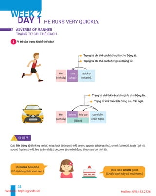 32
WEEK 2
DAY 1
A ADVERBS OF MANNER
sound
She beautiful.
good.
1
He runs
He carefully.his car
Website: https://gooda.vn/ Hotline: 093.443.2126
 