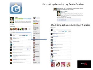Facebook updates directing fans to GetGlue
Check-in to get an exclusive Easy A sticker.
 