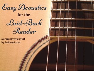 Easy Acoustics
for the
Laid-Back
Reader
a productivity playlist
by Scribendi.com
 