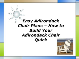 Easy Adirondack
Chair Plans – How to
     Build Your
 Adirondack Chair
        Quick
 