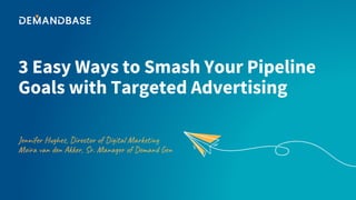 3 Easy Ways to Smash Your Pipeline
Goals with Targeted Advertising
Jennifer Hughes, Director of Digital Marketing
Moira van den Akker, Sr. Manager of Demand Gen
 
