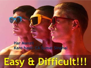 Har Manzil
  Karo hasil- CA Sumat Singhal


Easy & Difficult!!!
 