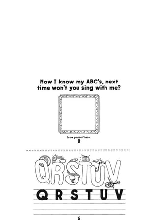 Now I know my ABC's, next
time won't you sing with me?
Draw yourself here.
8
 