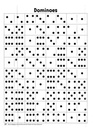Dominoes
•
•
<11
•
• •
• •
•
•
•
•
•
•
•
•
• •
—
•
•
•
«
t
•
•
•
•
•
•
•
•
•
• •
• •
•
•
•
—
• •• «• •
•
• ••
•
•
•
•
•
• •
• •
•
1 i
II
1
—
1
)
•
•
•
•
•
•
•
•
•
•
• •
• •
•
• • ••
•
• (1
•
• <1
i
II
1
—
1
)
•
•
•
•
•
•
•
•
•
•
• •• •
•
• • • I I
i
II
1
—
1
)
• •
•
• •
•
•
•
• •
• •
• ••
•
• •
•
•
•
i
II
1
—
1
)
• ••
• ••
•
•
•
• •
• • •
• ••
• ••
•
•
•
• •
• •
• «
•
• «
i
II
1
—
1
)
• • •
• • • •
• •
•
• •
•
tl>
• •
• •
• ••
• ••
•
•
• •
•
• •
•
• •
• •
•
•
• • •
• • • •
• • •
• • •
• •
• •
• •
• •
• •
• • •
• •
• •
3 6 Easy & Engaging ESL Activities and Mini-Books For Every Classroom
 