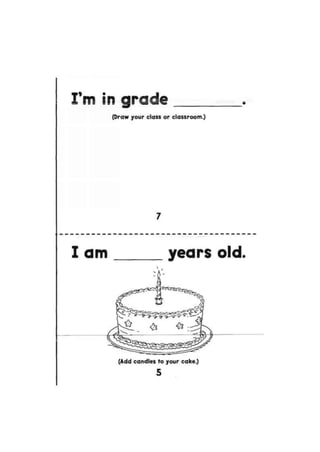 I'm In s r - d d s
(Draw your class or classroom.)
7
I am years old.
(Add candles to your cake.)
 