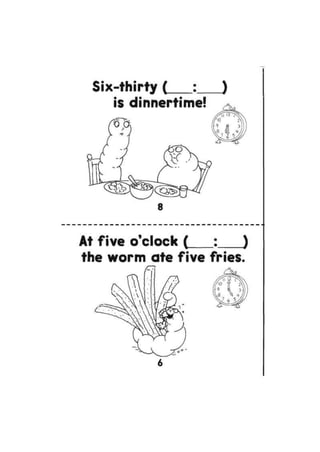 ix-thirty ( : )
is dinnertime!
8
At five o'clock t )
the worm ate five fries.
R
 