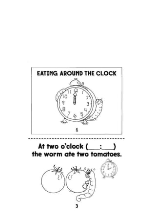At two o'clock ( : )
the worm ate two tomatoes.
 