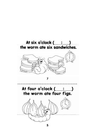 At six o'clock ( : )
the worm ate six sandwiches.
At four o'clock ( : )
the worm ate four figs.
 