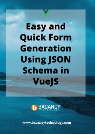 Easy and
Quick Form
Generation
Using JSON
Schema in
VueJS
www.bacancytechnology.com
 