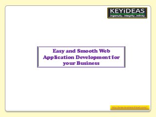 Easy and Smooth Web
Application Development for
your Business

http://www.keyideasinfotech.com/

 