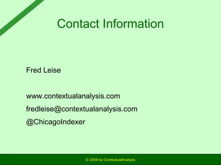Contact Information

Fred Leise
www.contextualanalysis.com
fredleise@contextualanalysis.com
@ChicagoIndexer

© 2009 by ContextualAnalysis

 